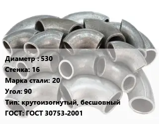 Отвод стальной 530х16 Сталь: 20 Угол:90 крутоизогнутый, бесшовный ГОСТ: ГОСТ 30753-2001
